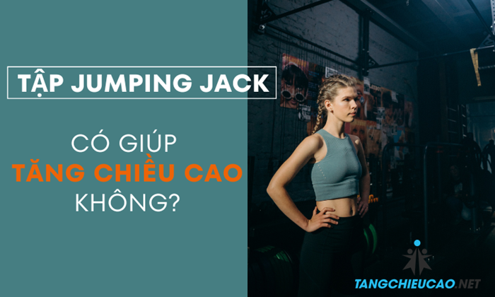Tập Jumping Jack có hỗ trợ cơ thể gia tăng chiều cao vượt trội hay không?